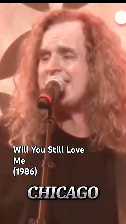 Chicago(WILL YOU STILL LOVE ME) October 24, 1986
