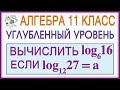 11 класс. Алгебра. Углубленный уровень. Как решать? Логарифмы. Вычислить log₆16, если log₁₂27=а