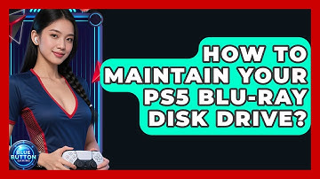 How To Maintain Your PS5 Blu-ray Disk Drive? - Blue Button Gaming
