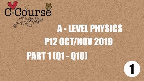 A Level Physics Paper 12 Oct/Nov 2019 - Part 1