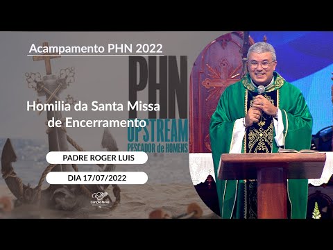 Homilia de Encerramento do Acampamento PHN com Padre Roger Luis (17/07/2022)