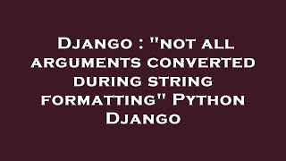 Django : "not all arguments converted during string formatting" Python Django