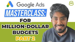 Google Ads Masterclass: Internal Training for MillionDollar Budgets Part 2