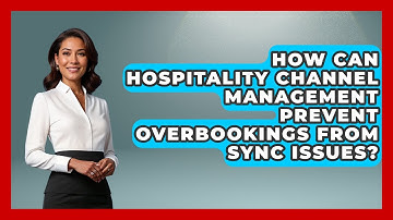 How Can Hospitality Channel Management Prevent Overbookings From Sync Issues?