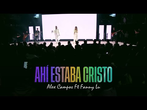 ALEX CAMPOS + FANNY LU – Ahí Estaba Cristo: En Vivo