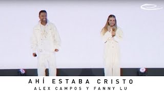 Video thumbnail of "ALEX CAMPOS + FANNY LU - Ahí Estaba Cristo: En Vivo"