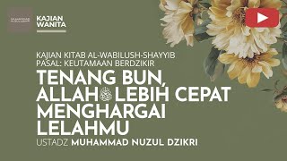 261. TENANG BUN, ALLAH ﷻ LEBIH CEPAT MENGHARGAI LELAHMU |  Kajian Wanita | Ust Muhammad Nuzul Dzikri