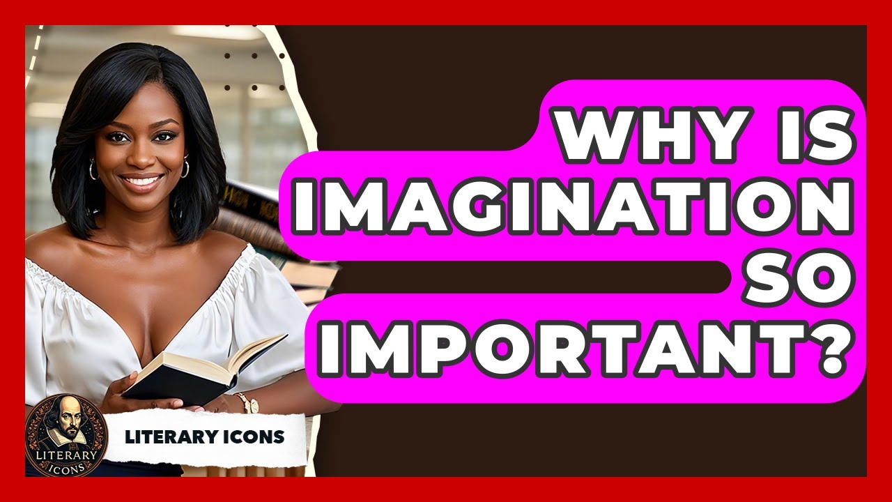 Why Is Imagination So Important? - Literary Icons