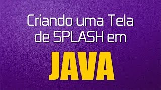 Criando TELA SPLASH em Java!