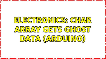 Electronics: char array gets ghost data (arduino) (2 Solutions!!)