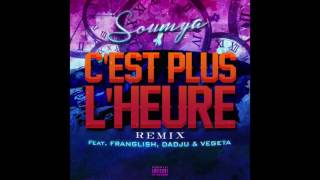 Video thumbnail of "Soumya - C'est Plus L'Heure REMIX ( Franglish , Dadju & Vegeta )"