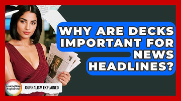 Why Are Decks Important For News Headlines? - Journalism Explained