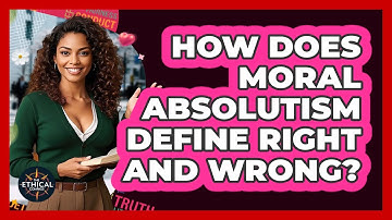 How Does Moral Absolutism Define Right And Wrong? - The Ethical Compass