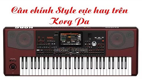 Cách cân chỉnh style cực hay như ý muốn| Bộ set korg pa mới nhất