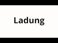 How To Pronounce Ladung How To Pronounce Ladung