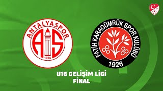 U16 Gelişim Ligi Final | Bitexen Antalyaspor - VavaCars Fatih Karagümrük