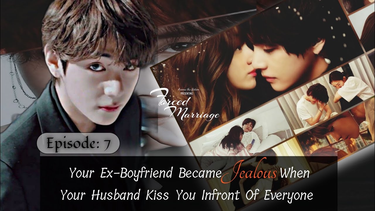 Ep: 7 [Forced Marriage] Your Ex-Boyfriend Became Jealous When Your