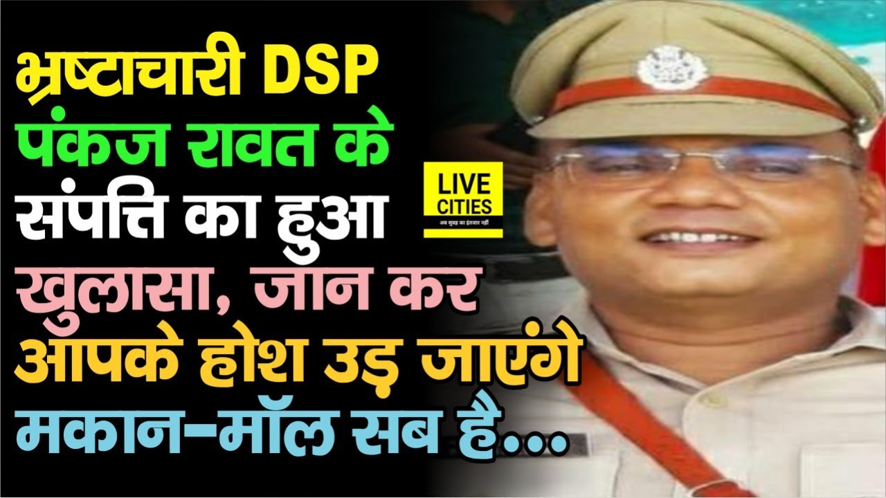 निलंबित DSP Pankaj Rawat की संपत्ति जान कर आप हो जाएंगे हैरान, भ्रष्टाचार कर जमा कर रखें हैं करोड़ों