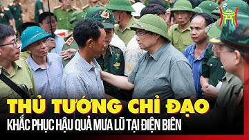 Thủ tướng chỉ đạo khắc phục hậu quả mưa lũ tại Điện Biên | Tin tức