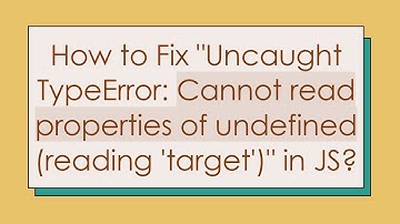 How to Fix "Uncaught TypeError: Cannot read properties of undefined (reading 