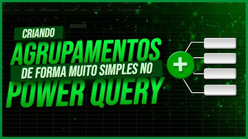 Criando Agrupamentos de Forma Muito Simples com Power Query Excel