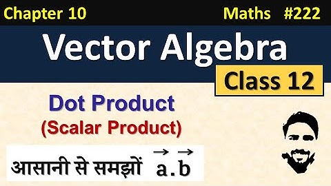 Dot Product (Scalar Product) | Vector Algebra Class 12 | Class 12 Maths Chapter 10 | NCERT Solutions