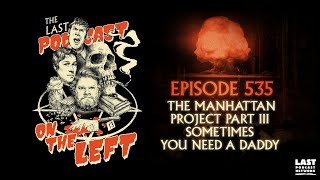 Episode 535: The Manhattan Project Part III - Sometimes You Need a Daddy