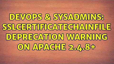 DevOps & SysAdmins: SSLCertificateChainFile Deprecation Warning on Apache 2.4.8+ (3 Solutions!!)