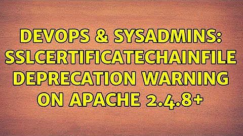 DevOps & SysAdmins: SSLCertificateChainFile Deprecation Warning on Apache 2.4.8+ (3 Solutions!!)