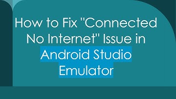 How to Fix "Connected No Internet" Issue in Android Studio Emulator