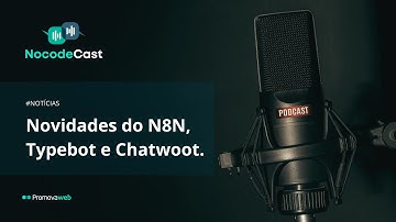 NocodeCast 001 - Novidades do Chatwoot, N8N e Typebot