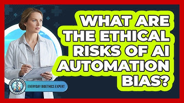 What Are The Ethical Risks Of AI Automation Bias?