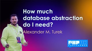 How much database abstraction do I need - Alexander M. Turek