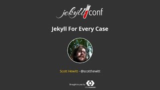Jekyll For Every Case - Scott Hewit / JekyllConf 2016