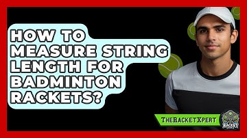 How To Measure String Length For Badminton Rackets? - The Racket Xpert