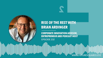 Brian Ardinger Talks About the Rise of the Rest on the Future Squared Podcast