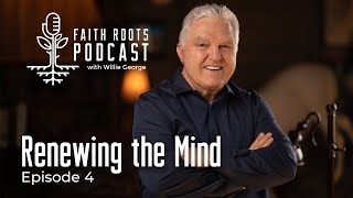 Renewing The Mind - Episode 4 - Faith Roots Podcast With Willie George