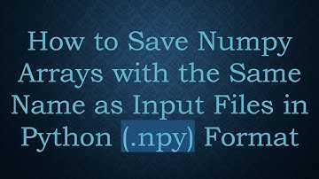 How to Save Numpy Arrays with the Same Name as Input Files in Python (.npy) Format