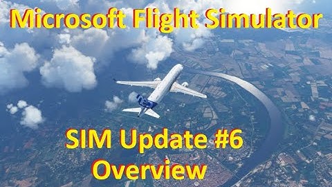 Microsoft Flight Simulator 2020 - SIM Update #6 Overview