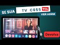 Se sua Tv tcl c655 vier assim devolva