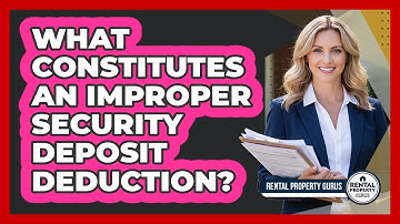 What Constitutes An Improper Security Deposit Deduction?