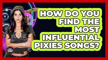 How Do You Find The Most Influential Pixies Songs? - Alt Scene Guru