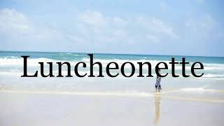 How To Pronounce Luncheonette??????Pronunciation Of Luncheonette