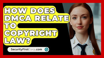 How Does DMCA Relate To Copyright Law? - SecurityFirstCorp.com