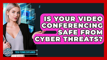 Is Your Video Conferencing Safe From Cyber Threats? - Tech Terms Explained
