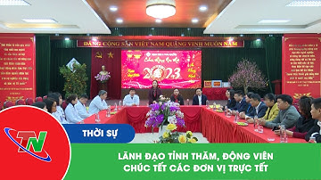 Lãnh đạo tỉnh thăm, động viên và chúc Tết các đơn vị trực Tết