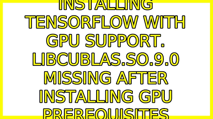 Installing tensorflow with GPU support. libcublas.so.9.0 missing after installing GPU prerequisites