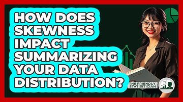 How Does Skewness Impact Summarizing Your Data Distribution? - The Friendly Statistician