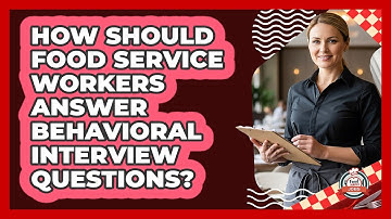 How Should Food Service Workers Answer Behavioral Interview Questions? - Food Service Jobs