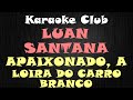 LUAN SANTANA - APAIXONADO, A LOIRA DO CARRO BRANCO ( KARAOKE )